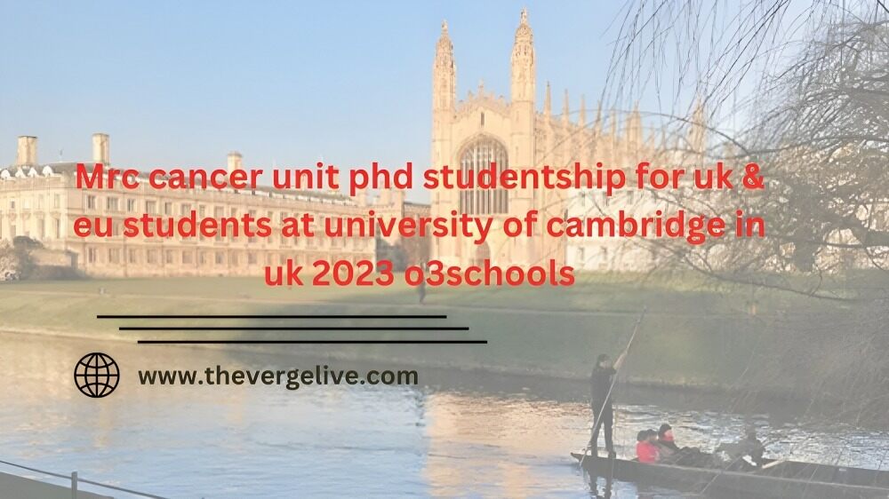 mrc cancer unit phd studentship for uk & eu students at university of cambridge in uk 2023 o3schools
