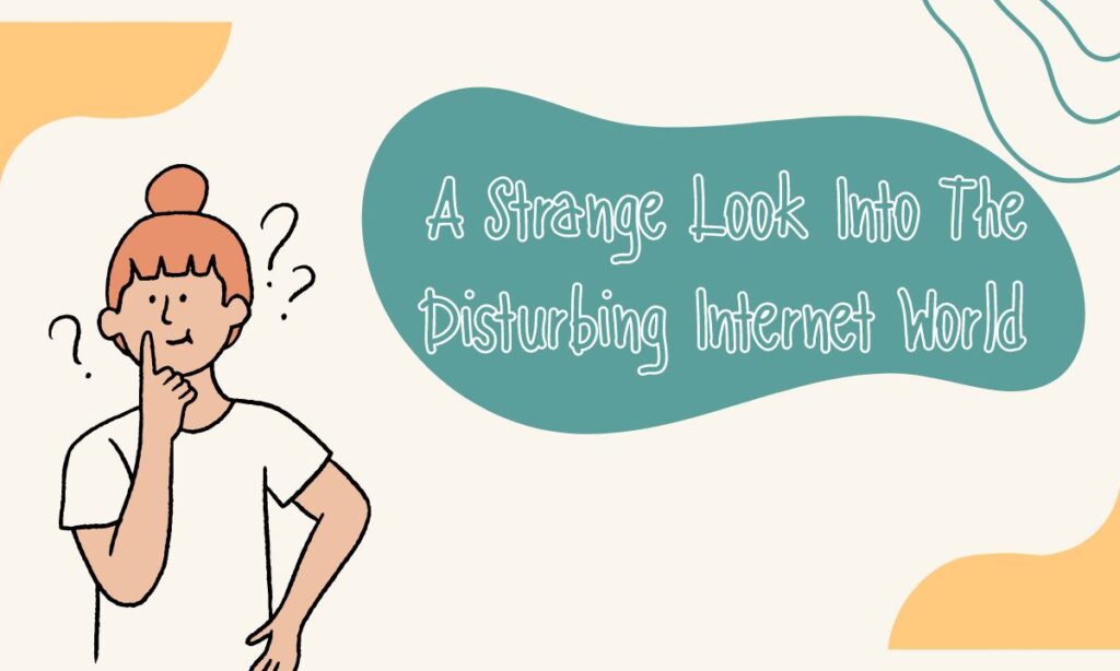 A Strange Look Into The Disturbing Internet World